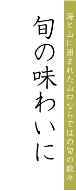 海と山に囲まれた山口ならではの旬の数々 旬の味わいに満たされる
